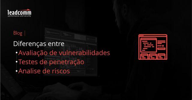 Quais são as diferenças entre teste de penetração e avaliação de vulnerabilidade